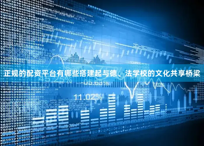 正规的配资平台有哪些搭建起与德、法学校的文化共享桥梁
