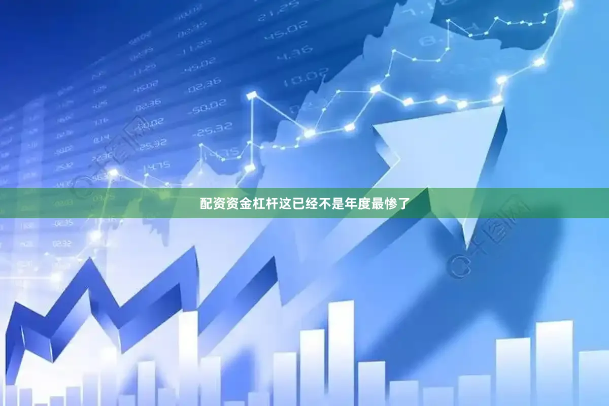 配资资金杠杆这已经不是年度最惨了