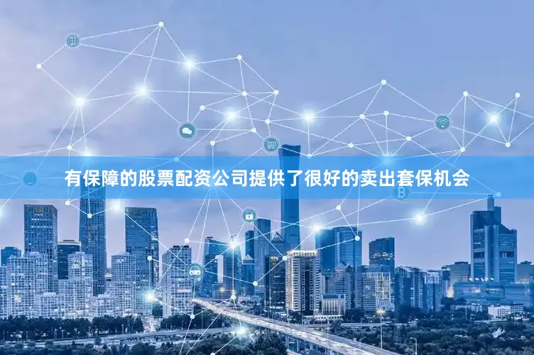 有保障的股票配资公司提供了很好的卖出套保机会