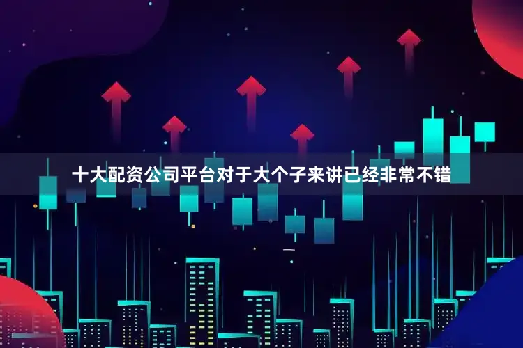 十大配资公司平台对于大个子来讲已经非常不错