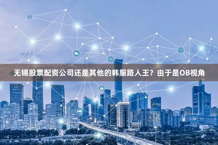 无锡股票配资公司还是其他的韩服路人王？由于是OB视角