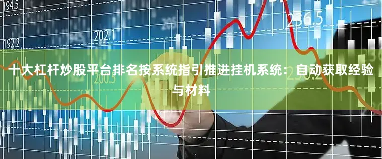 十大杠杆炒股平台排名按系统指引推进挂机系统：自动获取经验与材料
