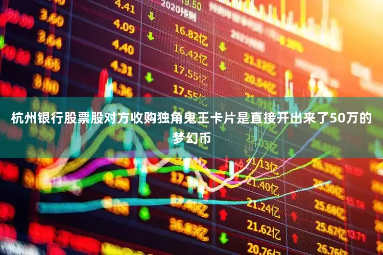 杭州银行股票股对方收购独角鬼王卡片是直接开出来了50万的梦幻币
