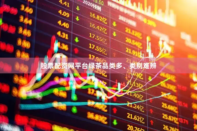 股票配资网平台　　绿茶品类多、类别难辨